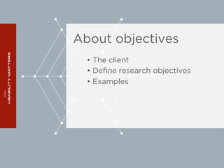 About objectives 
• The client 
• Define research objectives 
• Examples 
 