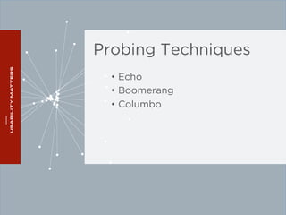 Probing Techniques 
• Echo 
• Boomerang 
• Columbo 
 