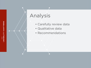 Analysis 
• Carefully review data 
• Qualitative data 
• Recommendations 
 
