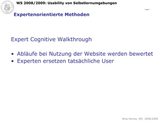 Expertenorientierte Methoden Expert Cognitive Walkthrough Abläufe bei Nutzung der Website werden bewertet Experten ersetzen tatsächliche User 