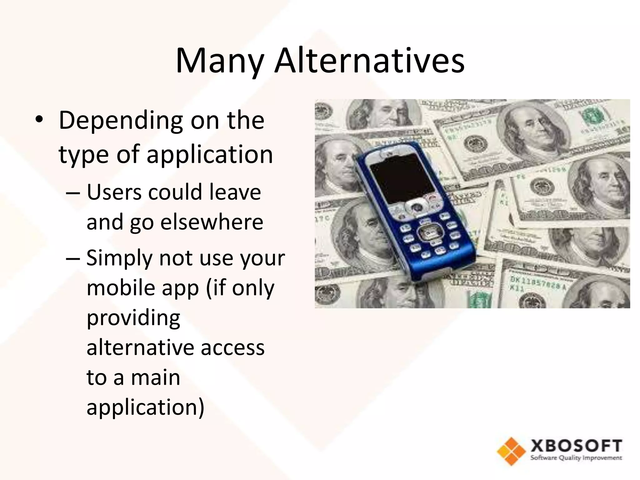 Many Alternatives
• Depending on the
  type of application
  – Users could leave
    and go elsewhere
  – Simply not use your
    mobile app (if only
    providing
    alternative access
    to a main
    application)
 