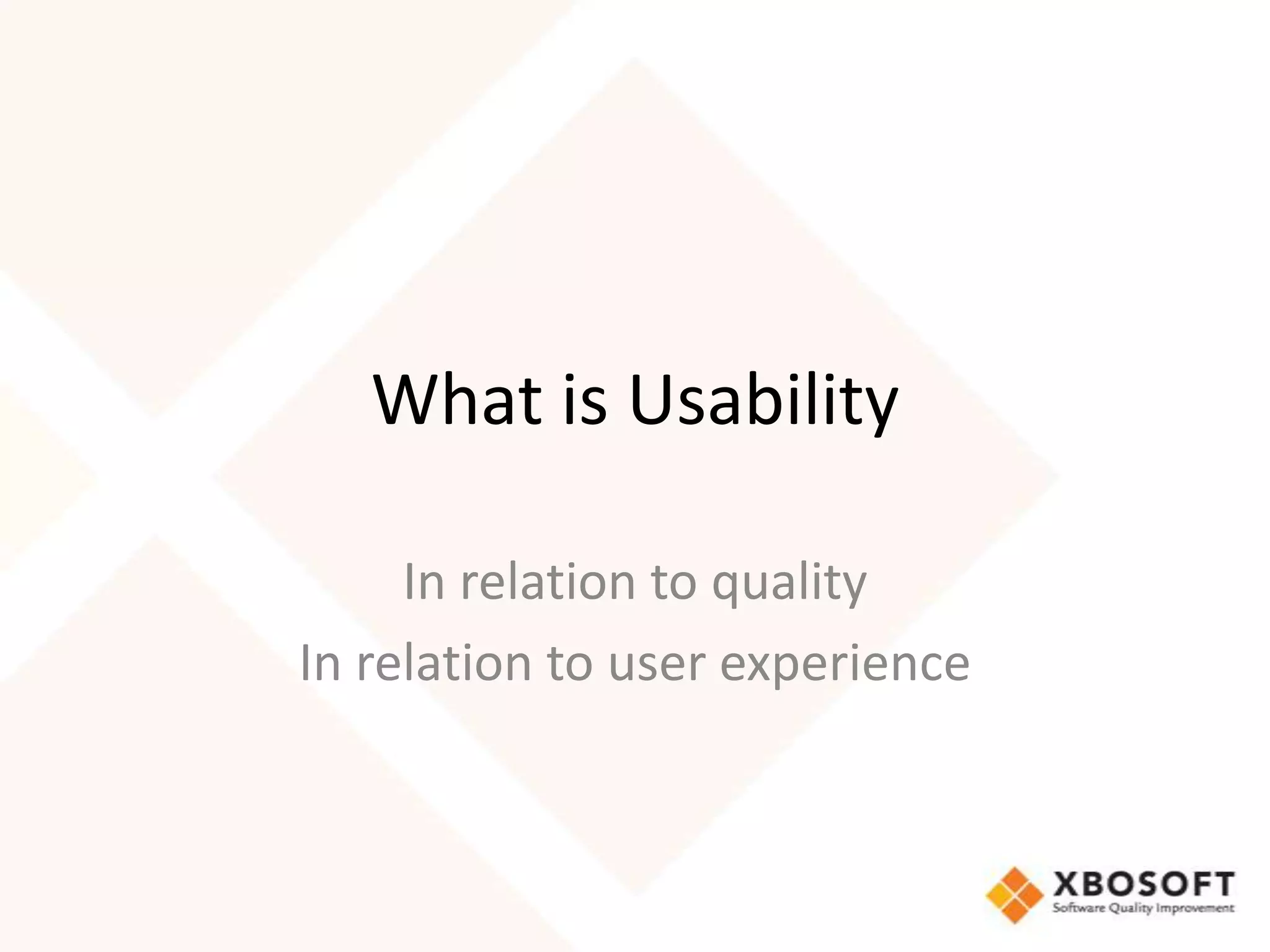 What is Usability

     In relation to quality
In relation to user experience
 
