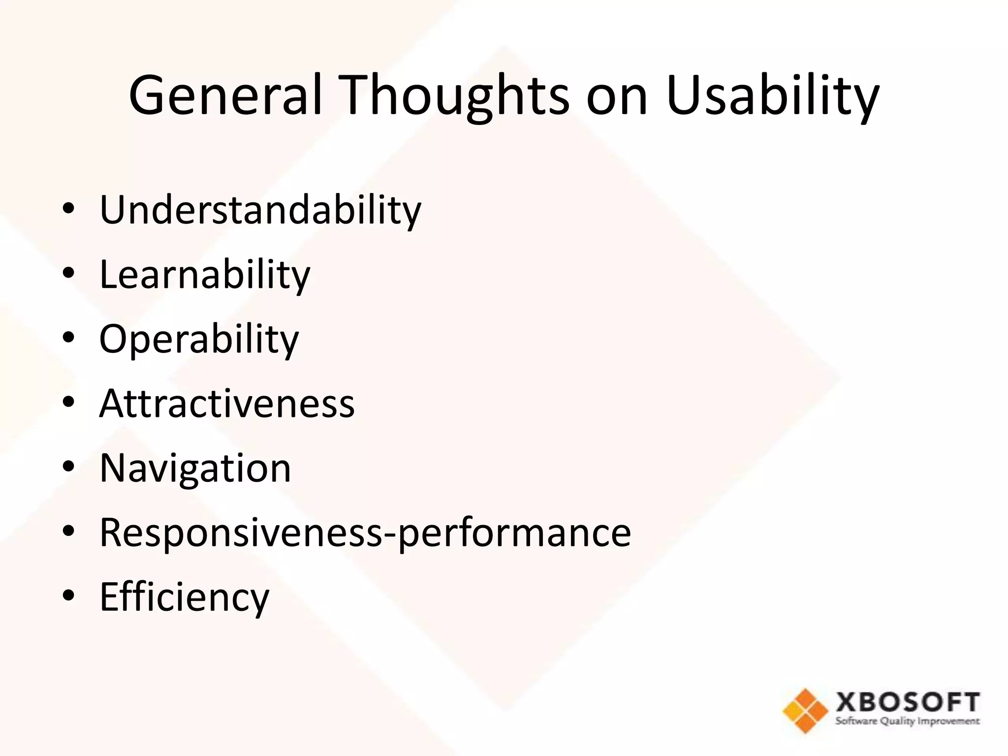 General Thoughts on Usability
•   Understandability
•   Learnability
•   Operability
•   Attractiveness
•   Navigation
•   Responsiveness-performance
•   Efficiency
 