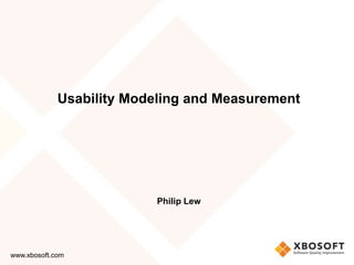 Usability Modeling and Measurement




                          Philip Lew




www.xbosoft.com
 