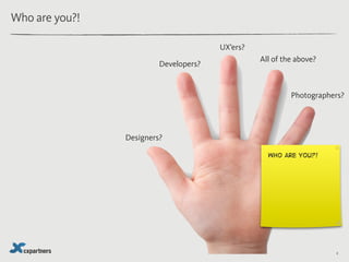 Who are you?!

                                       UX’ers?
                                                 All of the ...