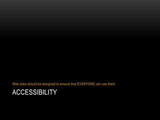 AccessibilityWeb sites should be designed to ensure that EVERYONE can use them.