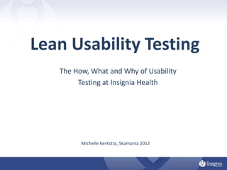 Lean Usability Testing
The How, What and Why of Usability
Testing at Insignia Health

Michelle Kerkstra, Skamania 2012

 