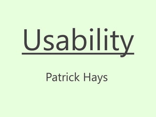 Usability
Patrick Hays
 