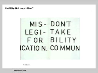 Usability: Not my problem?




                 David Carson



        DBENWOODS.COM
 