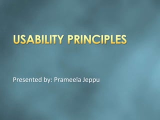 USABILITY PRINCIPLES Presented by: Prameela Jeppu 