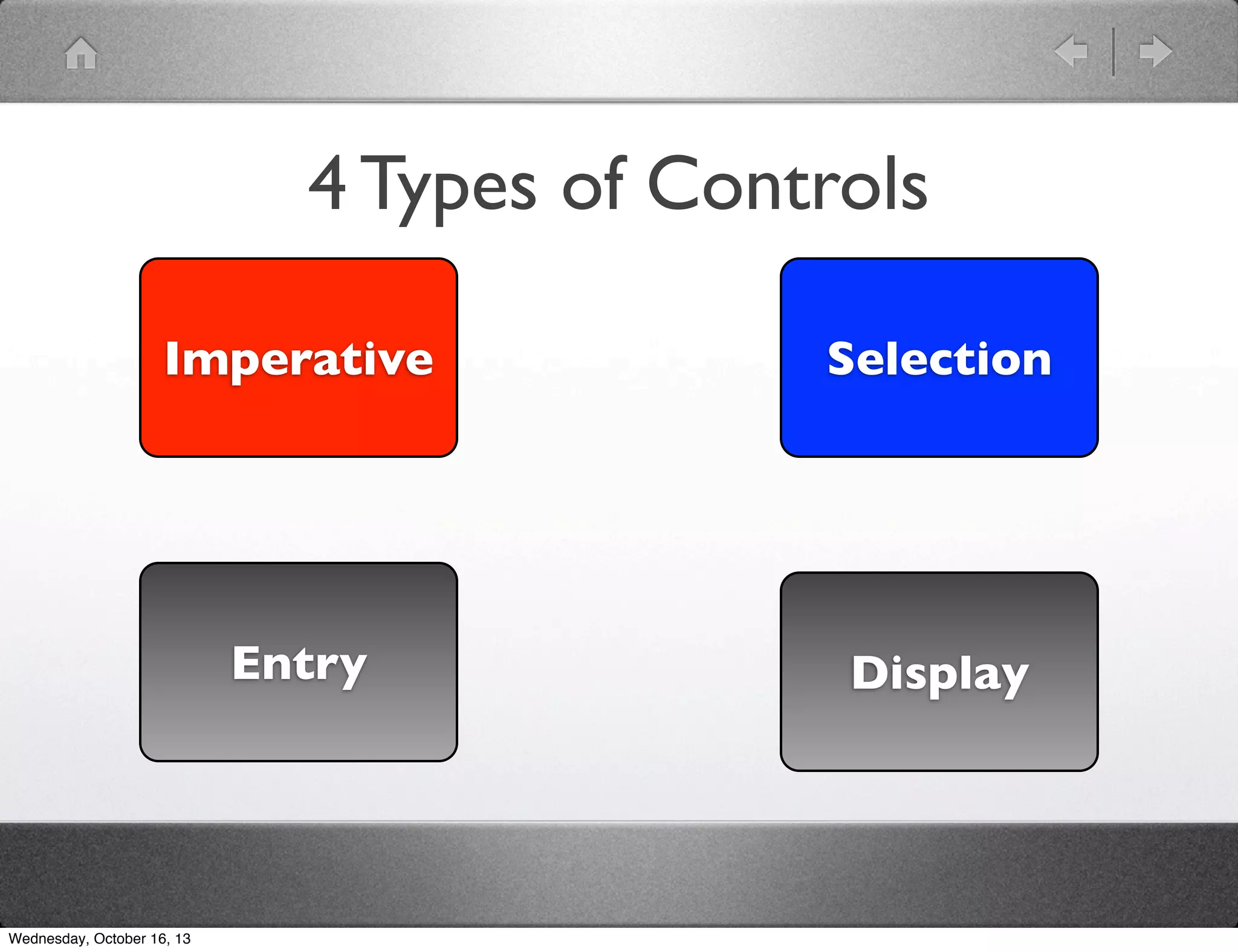 4 Types of Controls
Imperative

Selection

Entry

Display

Wednesday, October 16, 13

 