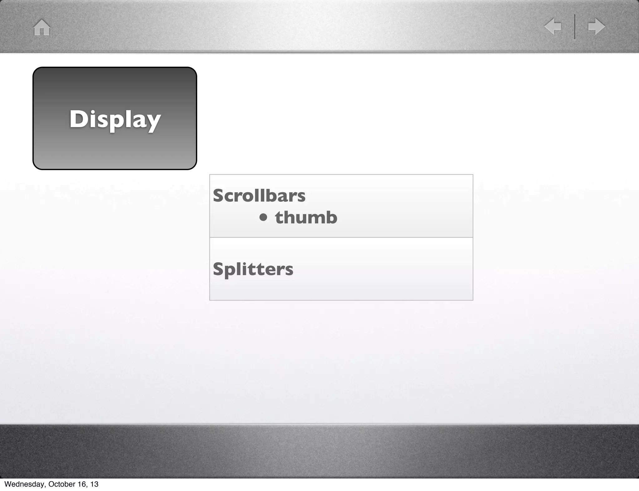 Display
Scrollbars
• thumb
Splitters

Wednesday, October 16, 13

 