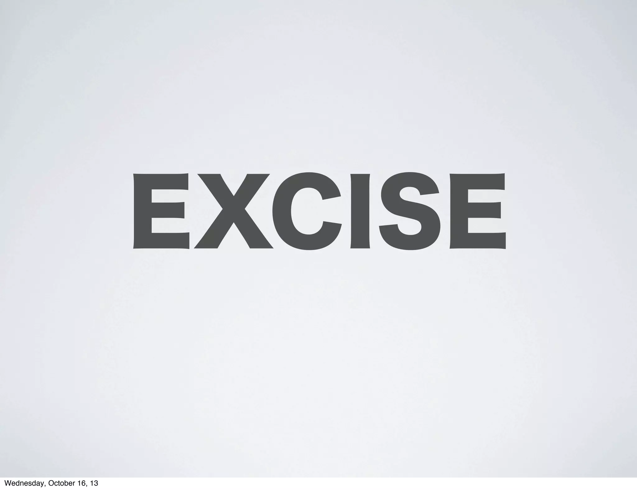 EXCISE
Wednesday, October 16, 13

 