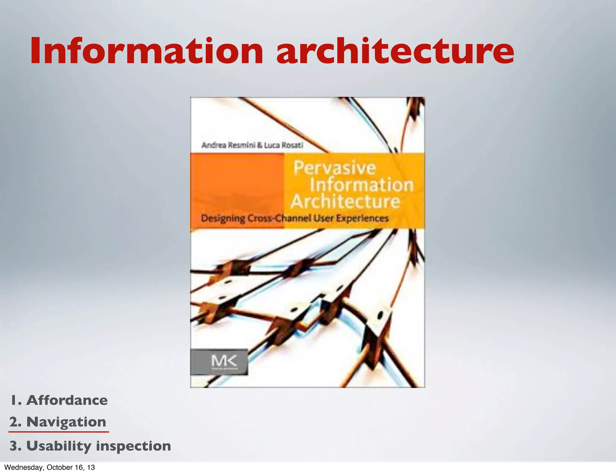 Information architecture

1. Affordance
2. Navigation
3. Usability inspection
Wednesday, October 16, 13

 