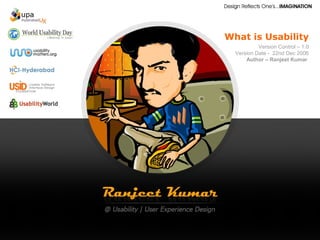 What is Usability
Usability
Version Control – 1.0
Version Date - 22nd Dec 2006
Author – Ranjeet Kumar
 