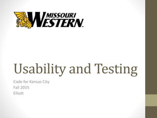Usability and Testing
Code for Kansas City
Fall 2015
Elliott
 
