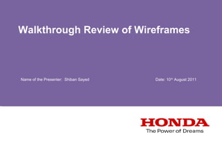 Walkthrough Review of Wireframes

Name of the Presenter: Shiban Sayed

Date: 10 th August 2011

 