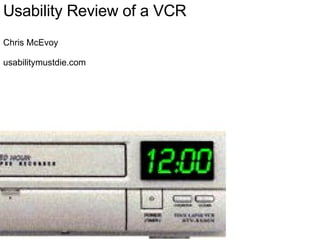 Usability Review of a VCR Chris McEvoy usabilitymustdie.com 