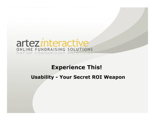 Experience This!




                                     © confidential / w.illi.am/ July 28, 2010
Usability - Your Secret ROI Weapon
 