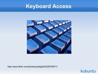 Keyboard Access http://www.flickr.com/photos/ppdigital/2329376071/ 