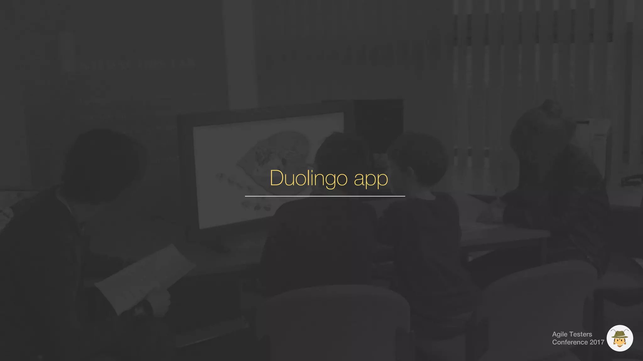 Agile Testers
Conference 2017
Duolingo app
 