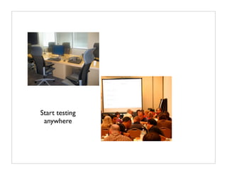 Start testing
 anywhere
 