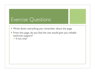 Exercise Questions
 Write down everything you remember about the page
 From this page, do you feel the site would give you reliable
 technical support?
   If not, why?
 