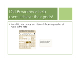 Did Broadmoor help
users achieve their goals?
 In usability tests, many users booked the wrong number of
 nights at the ho...