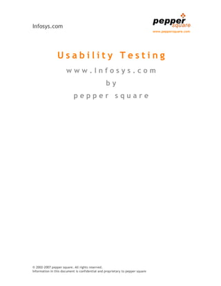 Infosys.com
                                                                                www.peppersquare.com




                Usability Testing
                      www.Infosys.com
                                                 by
                           pepper square




© 2002-2007 pepper square. All rights reserved.
Information in this document is confidential and proprietary to pepper square
 