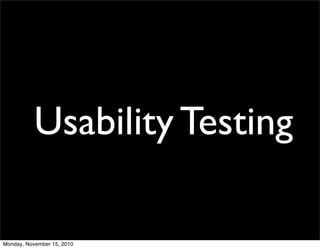 Usability Testing
Monday, November 15, 2010
 