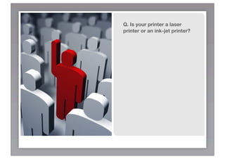 Q. Is your printer a laser
printer or an ink-jet printer?
 