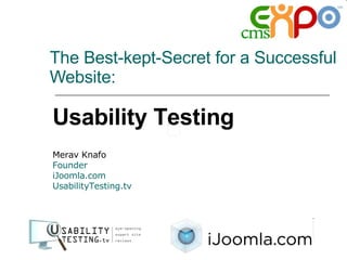 The Best-kept-Secret for a Successful Website: Merav Knafo Founder iJoomla.com UsabilityTesting.tv Usability Testing 