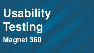 magnet360.com
Usability
Testing
Magnet 360
 