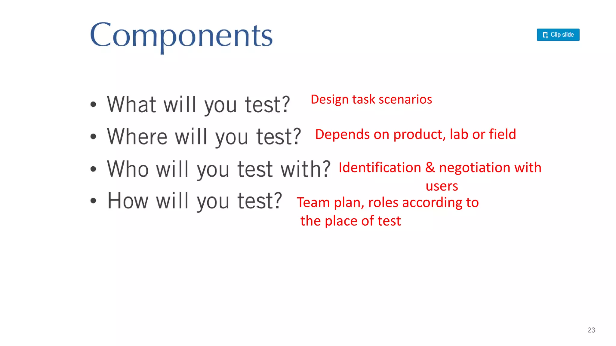 23
Design task scenarios
Depends on product, lab or field
Identification & negotiation with
users
Team plan, roles according to
the place of test
 