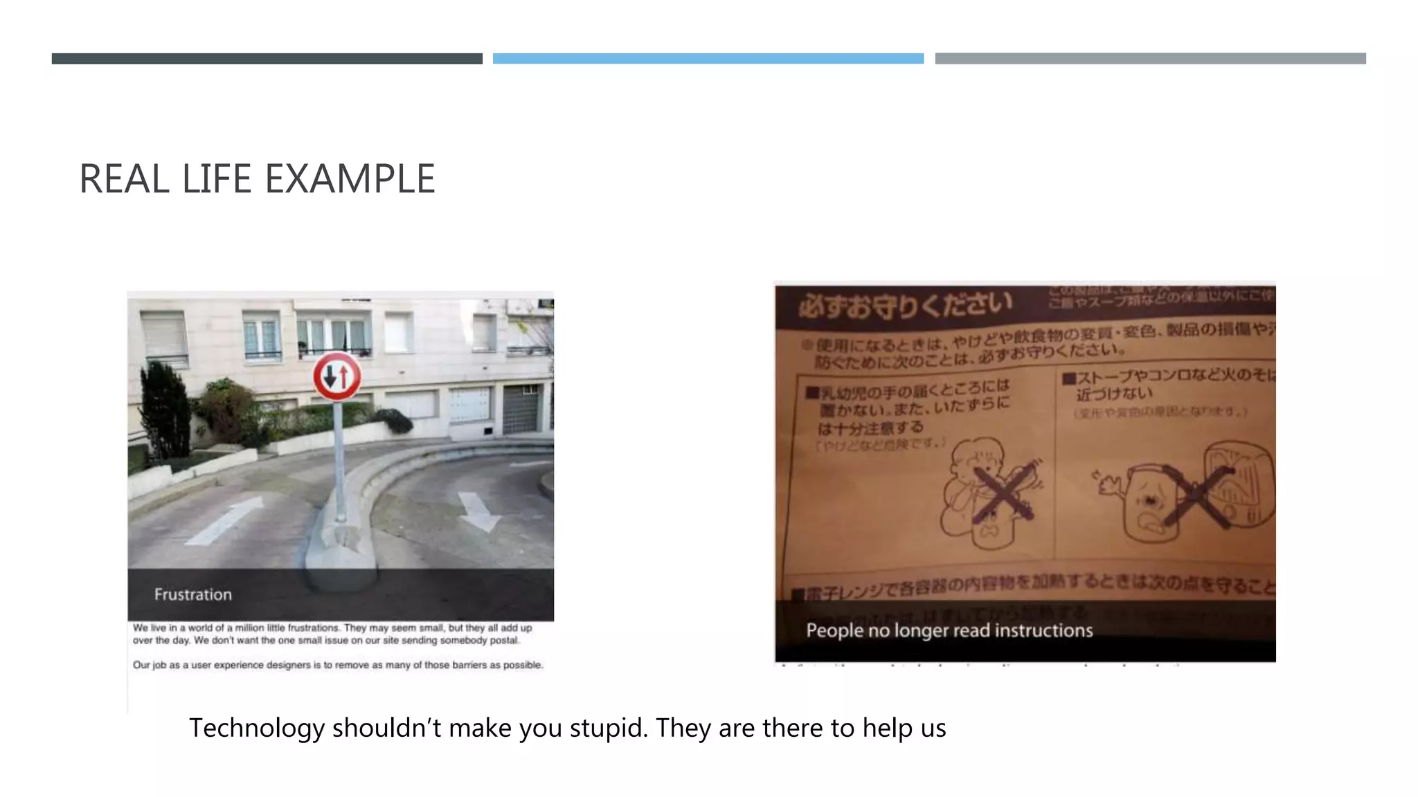 REAL LIFE EXAMPLE
Technology shouldn’t make you stupid. They are there to help us
 