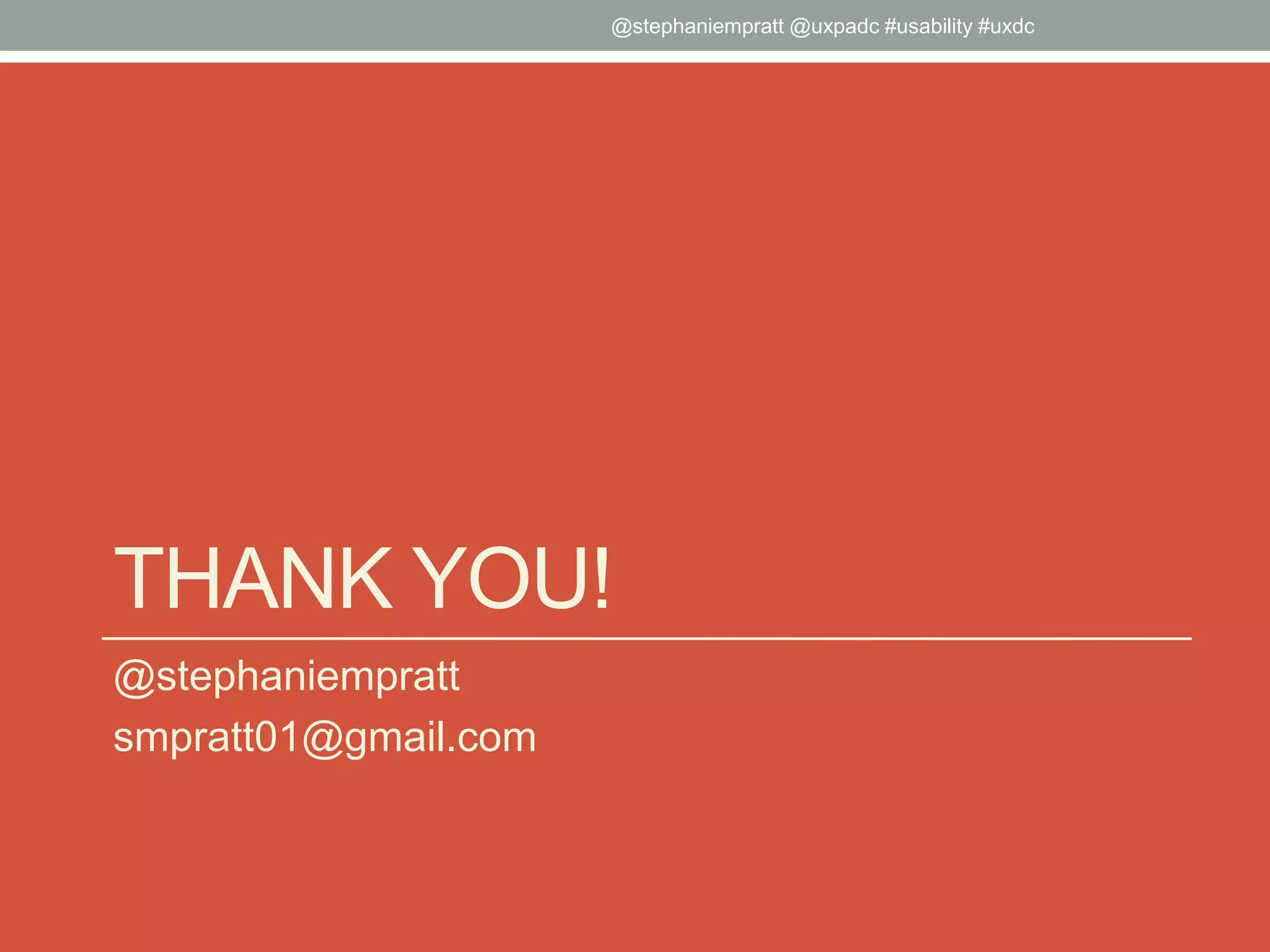 THANK YOU!
@stephaniempratt
smpratt01@gmail.com
@stephaniempratt @uxpadc #usability #uxdc
 