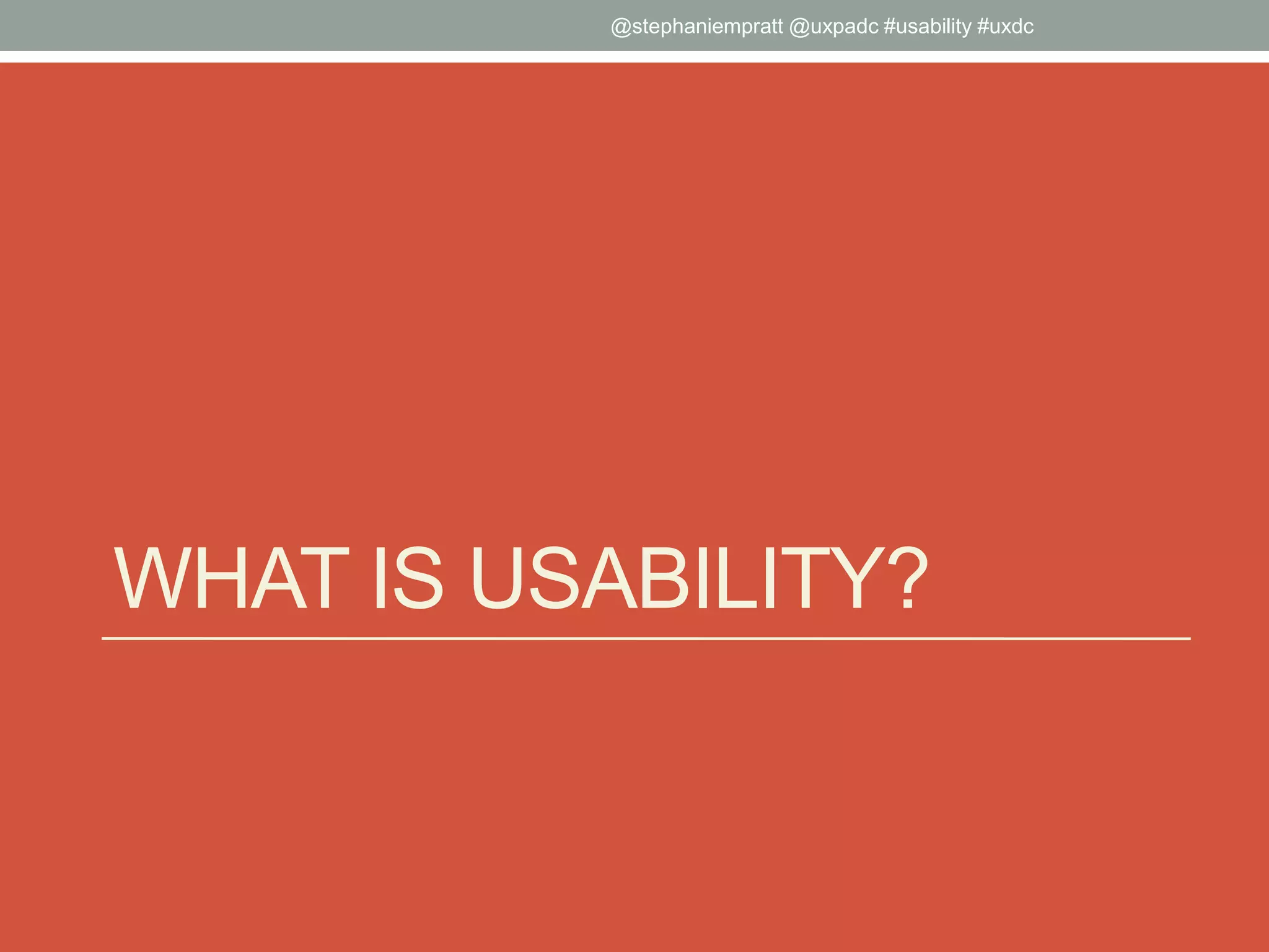 WHAT IS USABILITY?
@stephaniempratt @uxpadc #usability #uxdc
 