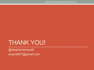 THANK YOU!
@stephaniempratt
smpratt01@gmail.com
@stephaniempratt @uxpadc #usability #uxdc
 
