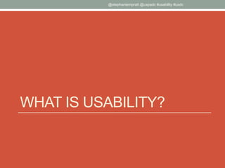WHAT IS USABILITY?
@stephaniempratt @uxpadc #usability #uxdc
 