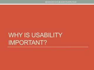 WHY IS USABILITY
IMPORTANT?
@stephaniempratt @uxpadc #usability #uxdc
 