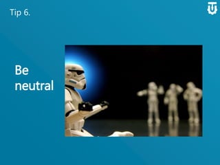 Tip 6.
Be
neutral
 