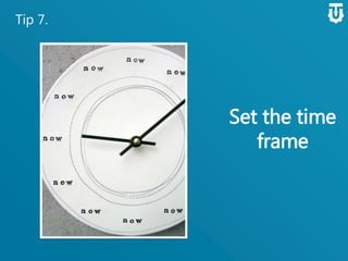 Tip 7.
Set the
time frame
 