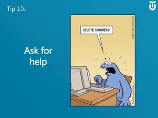 Tip 10.
Ask for
help
 