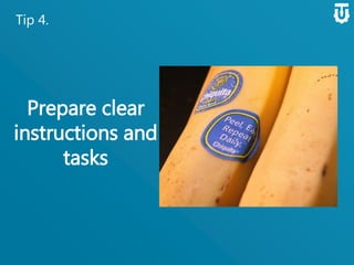 Tip 4.
Prepare clear
instructions
and tasks
 