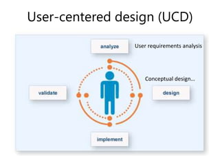 User-centered design (UCD)
• Focus on users’ needs, tasks, and goals
• Invest in initial research and requirements
– Ident...