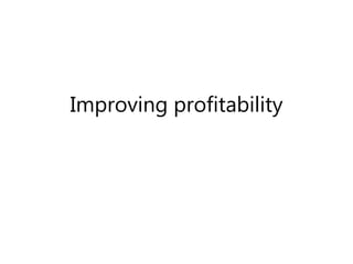 Improving profitability
 