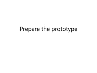 Prepare the prototype
 