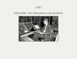 1947
John Karlin - how short phone cords should be
 