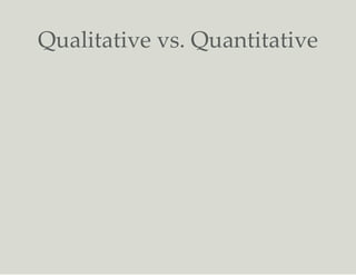 Qualitative vs. Quantitative
 