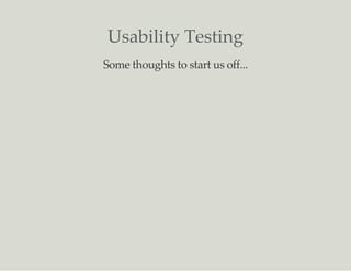 Usability Testing
Some thoughts to start us off...
 